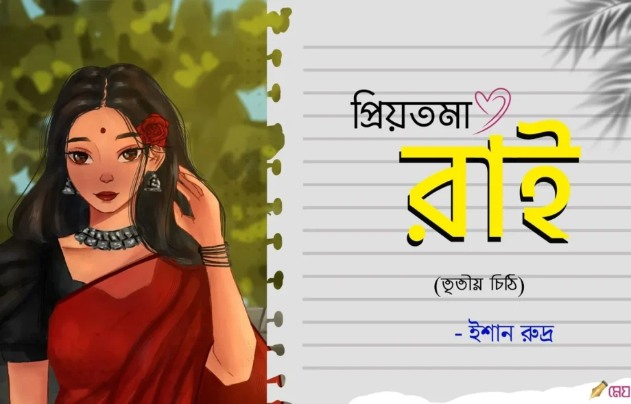 প্রিয়তমা রাই (তৃতীয় চিঠি) - ইশান Priyotoma-Rai-Tritiyo-Chithi-Ishaan-Meghpori-Bangla
